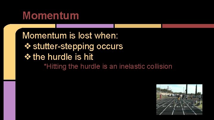 Momentum is lost when: ❖ stutter-stepping occurs ❖ the hurdle is hit *Hitting the