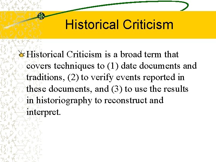 Historical Criticism is a broad term that covers techniques to (1) date documents and