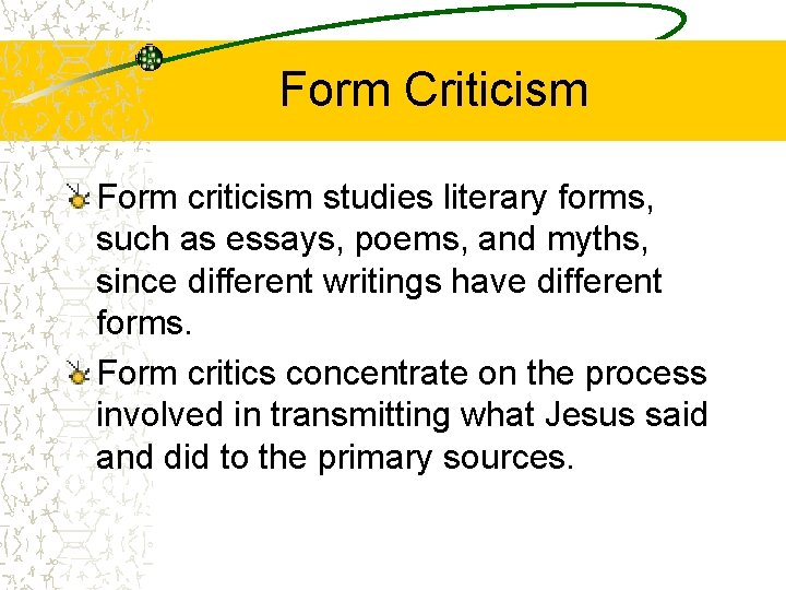 Form Criticism Form criticism studies literary forms, such as essays, poems, and myths, since