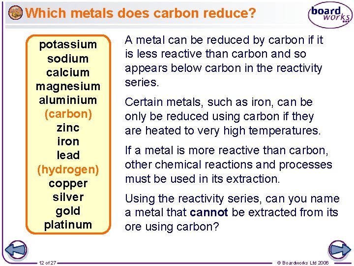 Which metals does carbon reduce? potassium sodium calcium magnesium aluminium (carbon) zinc iron lead