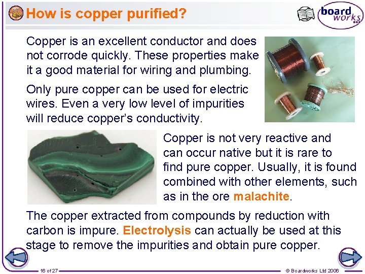 How is copper purified? Copper is an excellent conductor and does not corrode quickly.