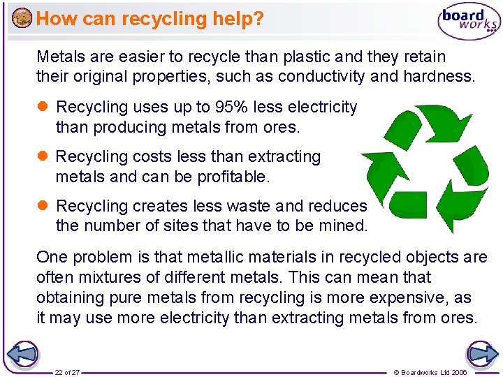 How can recycling help? Metals are easier to recycle than plastic and they retain