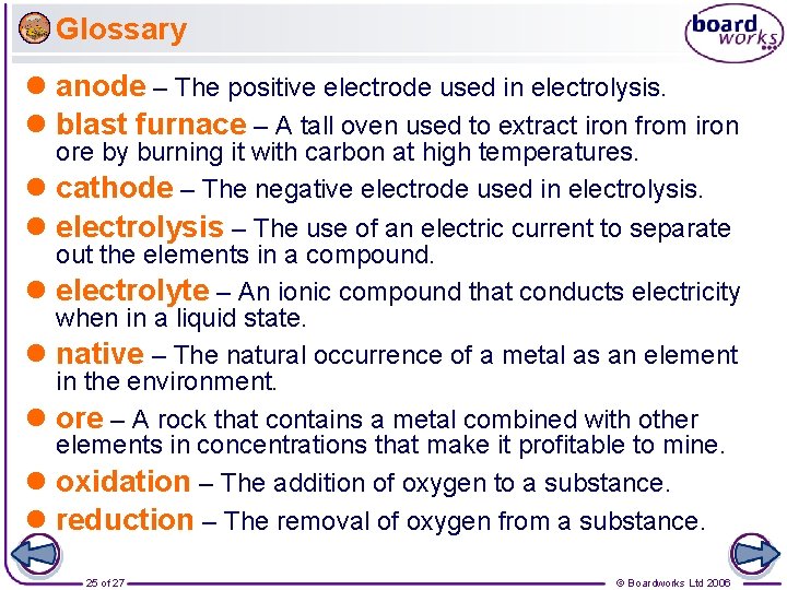 Glossary l anode – The positive electrode used in electrolysis. l blast furnace –