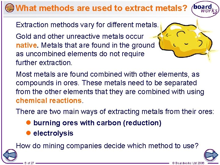 What methods are used to extract metals? Extraction methods vary for different metals. Gold