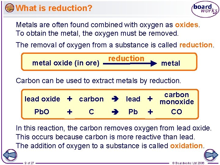 What is reduction? Metals are often found combined with oxygen as oxides. To obtain