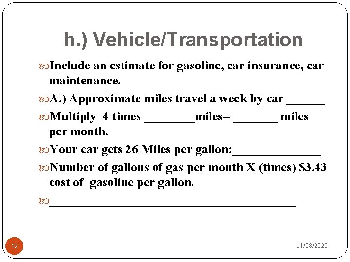 h. ) Vehicle/Transportation Include an estimate for gasoline, car insurance, car maintenance. A. )