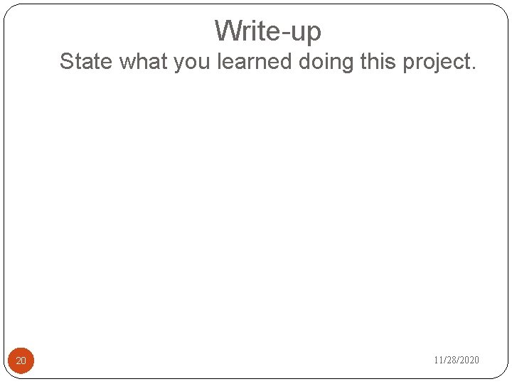 Write-up State what you learned doing this project. 20 11/28/2020 