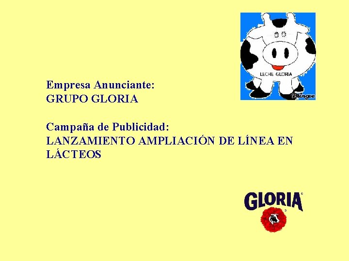 Empresa Anunciante: GRUPO GLORIA Campaña de Publicidad: LANZAMIENTO AMPLIACIÓN DE LÍNEA EN LÁCTEOS 