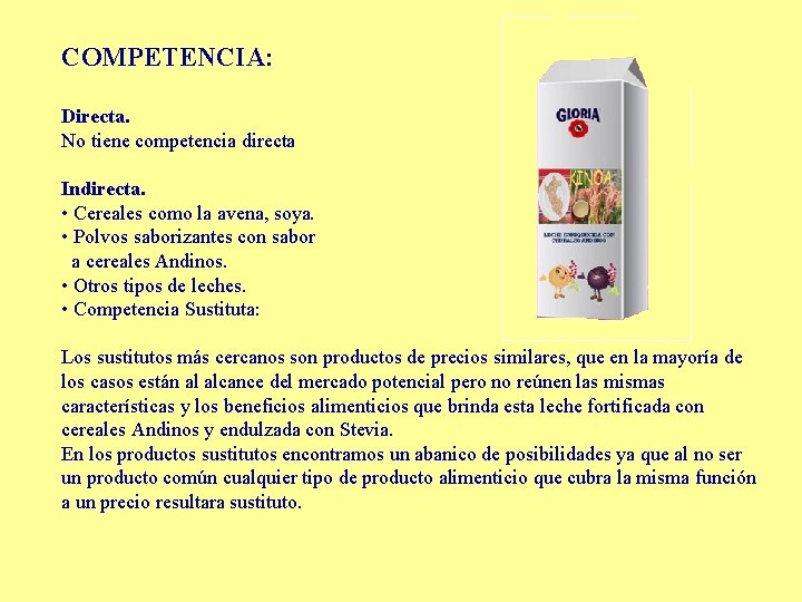 COMPETENCIA: Directa. No tiene competencia directa Indirecta. • Cereales como la avena, soya. •