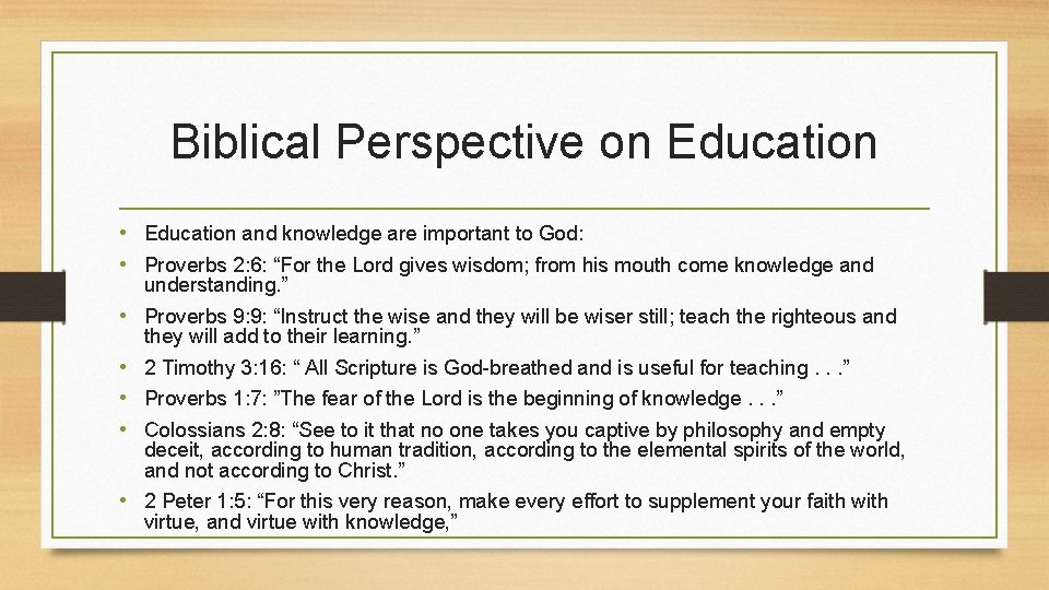 Biblical Perspective on Education • Education and knowledge are important to God: • Proverbs