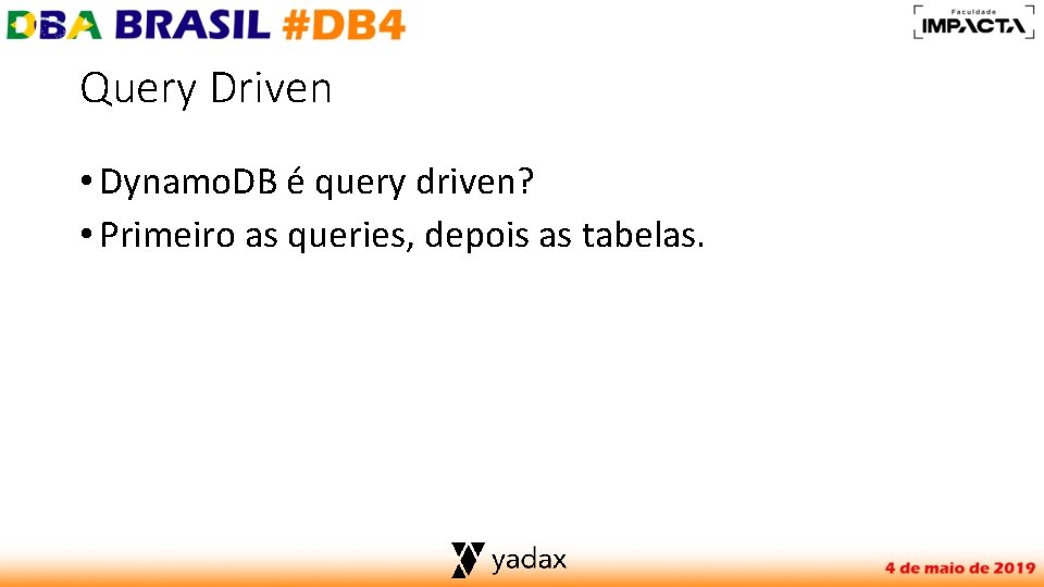 Query Driven • Dynamo. DB é query driven? • Primeiro as queries, depois as