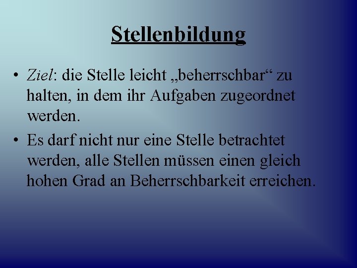 Stellenbildung • Ziel: die Stelle leicht „beherrschbar“ zu halten, in dem ihr Aufgaben zugeordnet