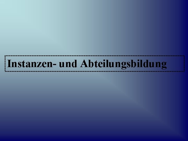 Instanzen- und Abteilungsbildung 