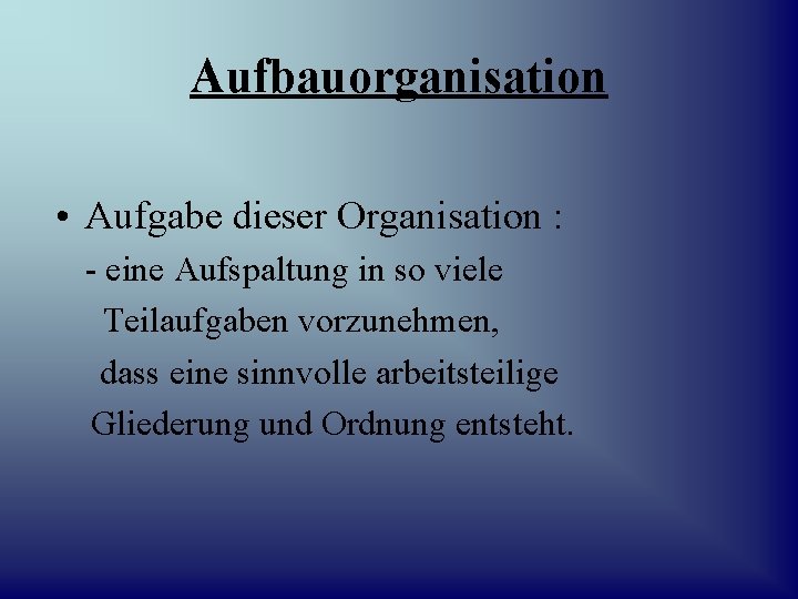 Aufbauorganisation • Aufgabe dieser Organisation : - eine Aufspaltung in so viele Teilaufgaben vorzunehmen,