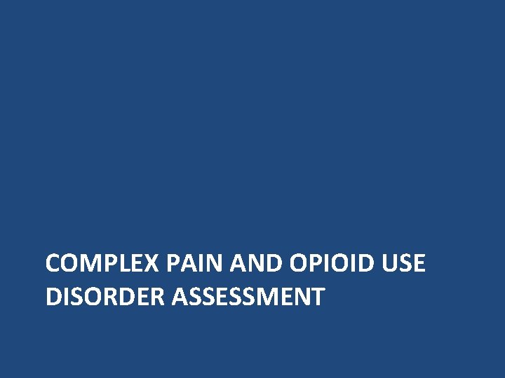 COMPLEX PAIN AND OPIOID USE DISORDER ASSESSMENT 