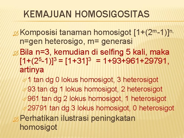 KEMAJUAN HOMOSIGOSITAS Komposisi tanaman homosigot [1+(2 m-1)]n, n=gen heterosigo, m= generasi Bila n=3, kemudian