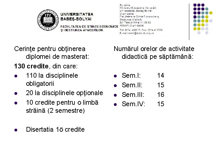 Cerinţe pentru obţinerea diplomei de masterat: 130 credite, din care: l 110 la disciplinele