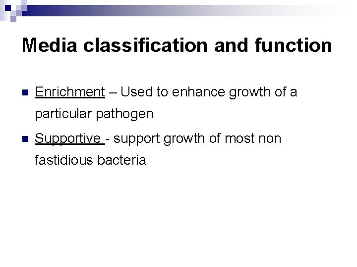 Media classification and function n Enrichment – Used to enhance growth of a particular