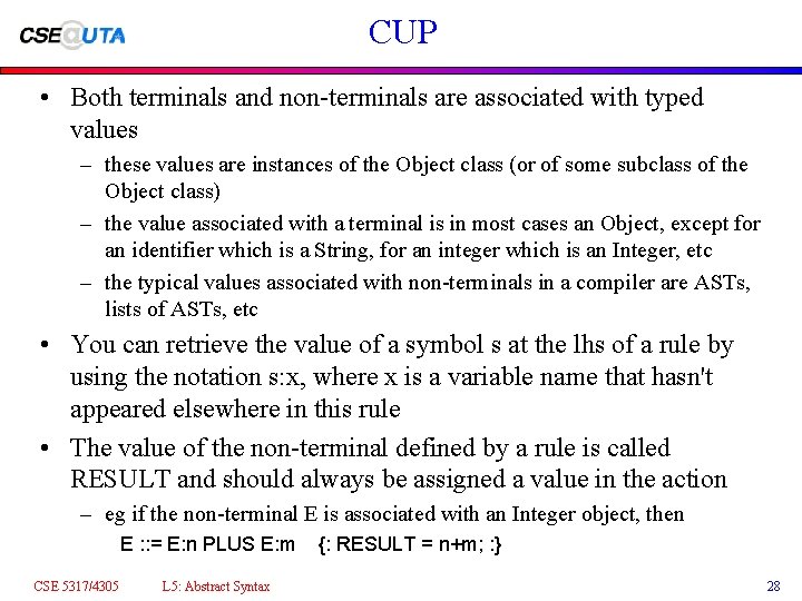 CUP • Both terminals and non-terminals are associated with typed values – these values