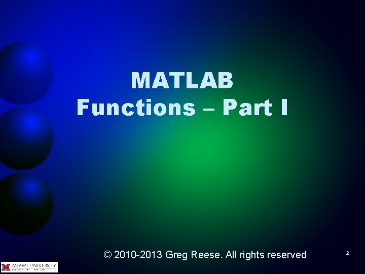 MATLAB Functions – Part I © 2010 -2013 Greg Reese. All rights reserved 2