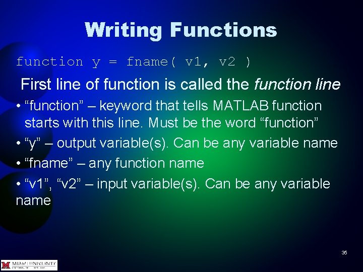 Writing Functions function y = fname( v 1, v 2 ) First line of