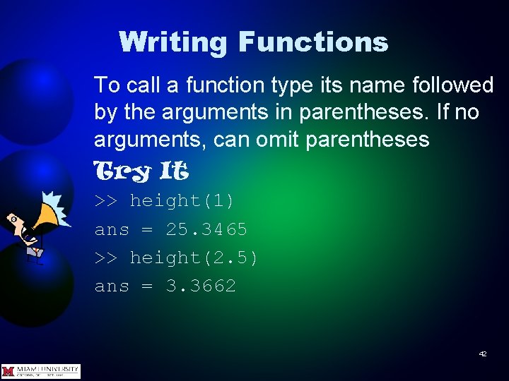 Writing Functions To call a function type its name followed by the arguments in