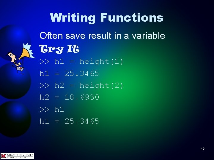 Writing Functions Often save result in a variable Try It >> h 1 >>