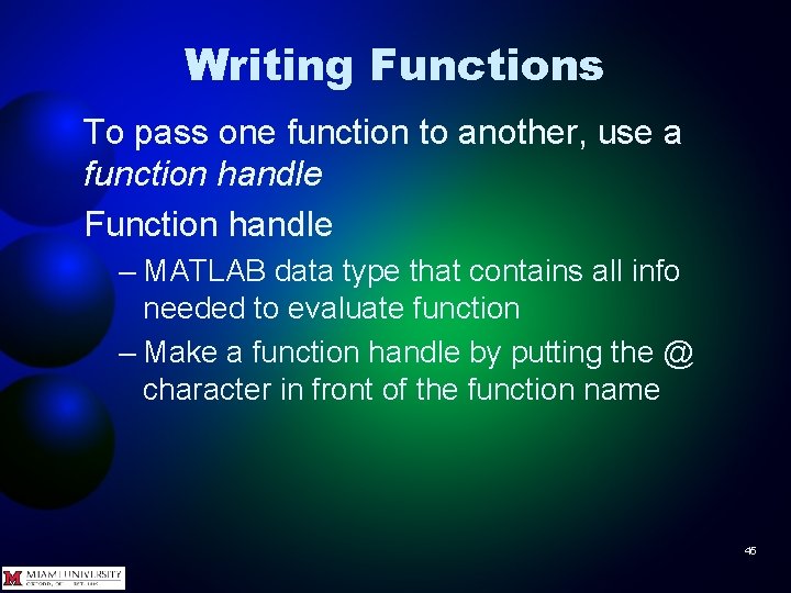 Writing Functions To pass one function to another, use a function handle Function handle