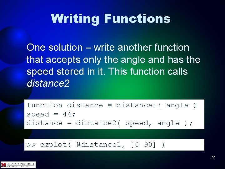 Writing Functions One solution – write another function that accepts only the angle and
