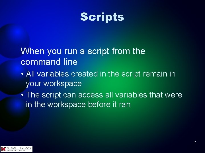 Scripts When you run a script from the command line • All variables created