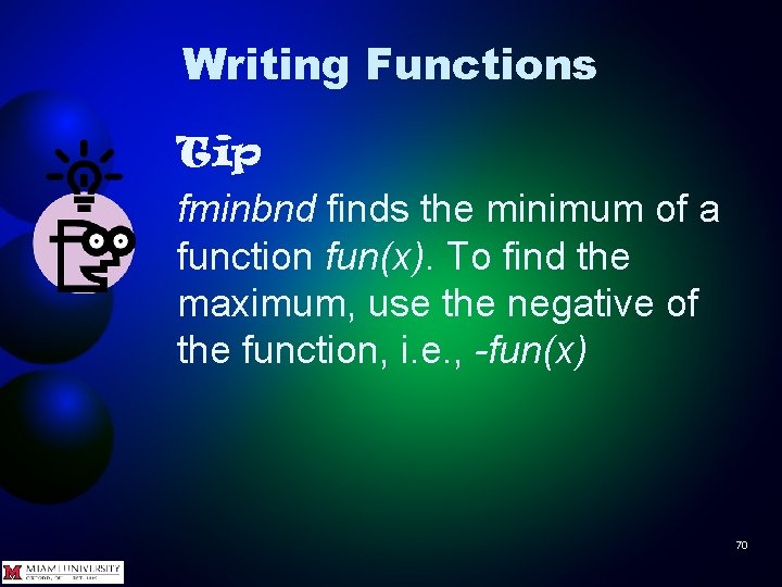 Writing Functions Tip fminbnd finds the minimum of a function fun(x). To find the