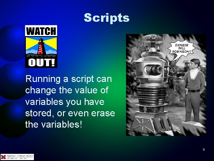 Scripts Running a script can change the value of variables you have stored, or