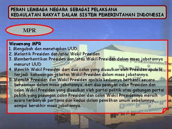 PERAN LEMBAGA NEGARA SEBAGAI PELAKSANA KEDAULATAN RAKYAT DALAM SISTEM PEMERINTAHAN INDONESIA MPR Wewenang MPR