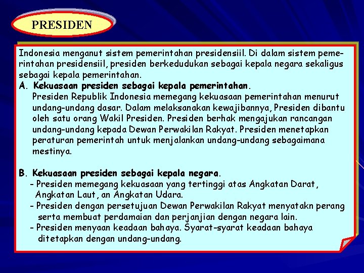 PRESIDEN Indonesia menganut sistem pemerintahan presidensiil. Di dalam sistem pemerintahan presidensiil, presiden berkedudukan sebagai