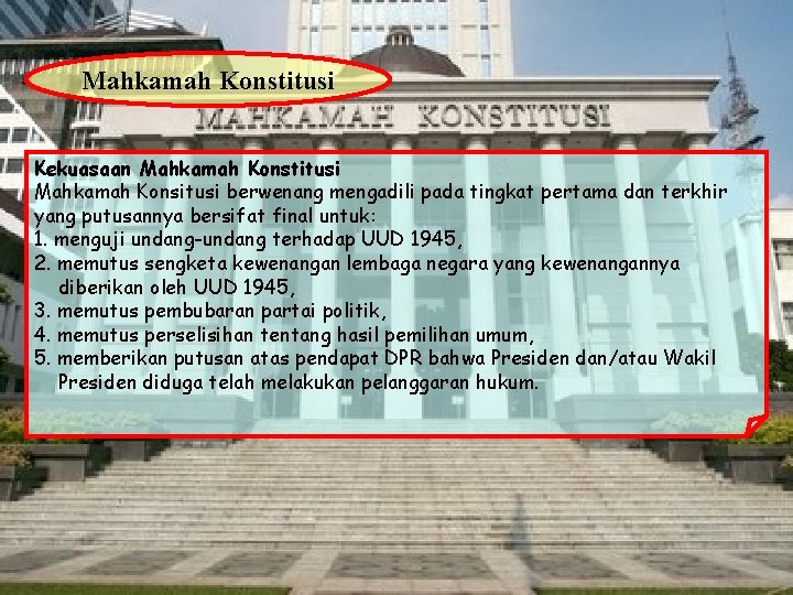 Mahkamah Konstitusi Kekuasaan Mahkamah Konstitusi Mahkamah Konsitusi berwenang mengadili pada tingkat pertama dan terkhir