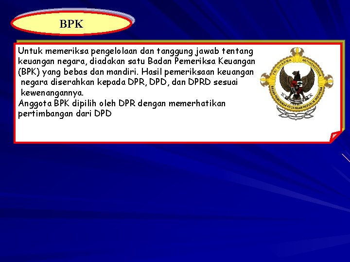 BPK Untuk memeriksa pengelolaan dan tanggung jawab tentang keuangan negara, diadakan satu Badan Pemeriksa