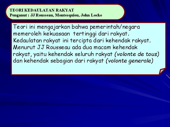 TEORI KEDAULATAN RAKYAT Penganut : JJ Rousseau, Montesquieu, John Locke Teori ini mengajarkan bahwa