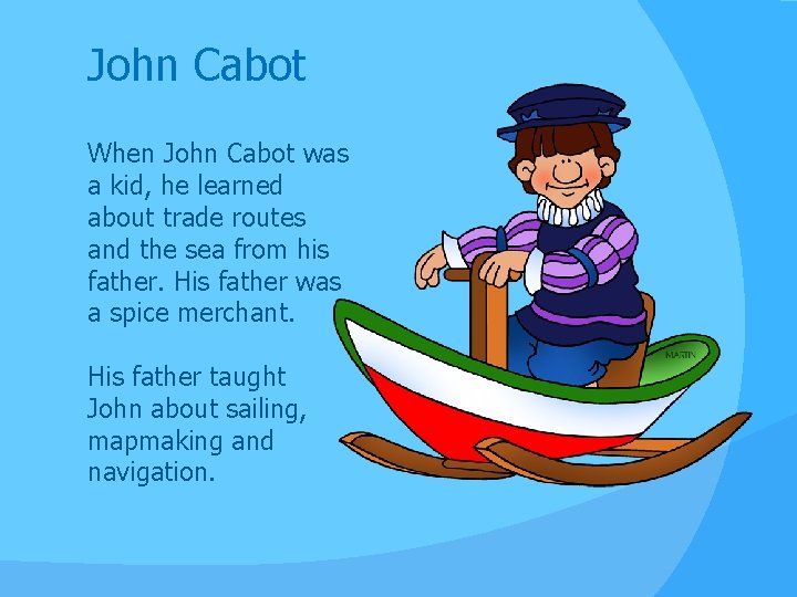 John Cabot When John Cabot was a kid, he learned about trade routes and