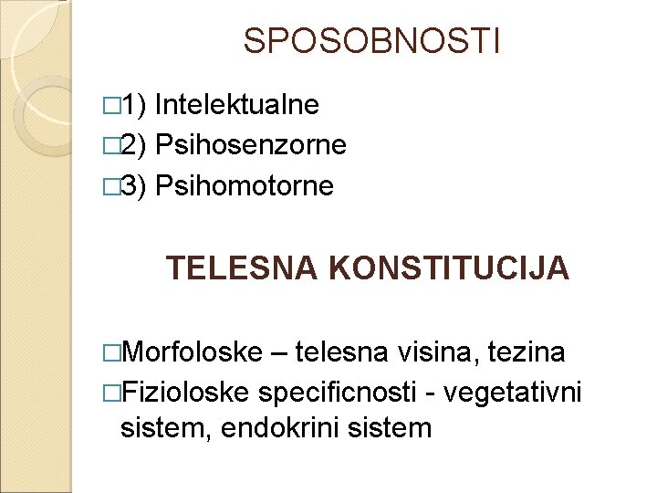 SPOSOBNOSTI � 1) Intelektualne � 2) Psihosenzorne � 3) Psihomotorne TELESNA KONSTITUCIJA �Morfoloske –