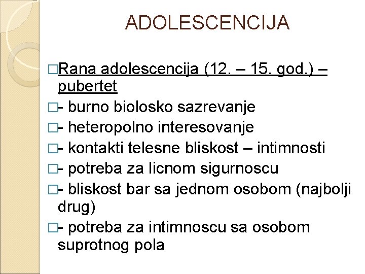 ADOLESCENCIJA �Rana adolescencija (12. – 15. god. ) – pubertet �- burno biolosko sazrevanje