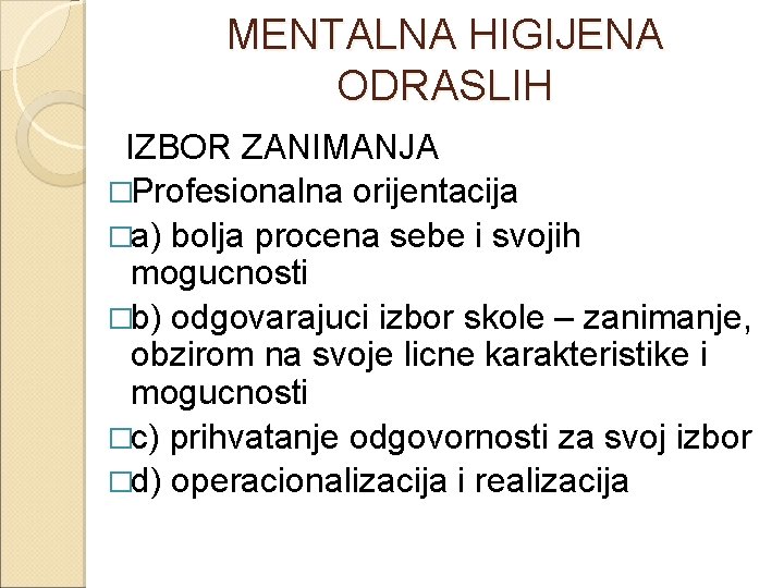 MENTALNA HIGIJENA ODRASLIH IZBOR ZANIMANJA �Profesionalna orijentacija �a) bolja procena sebe i svojih mogucnosti