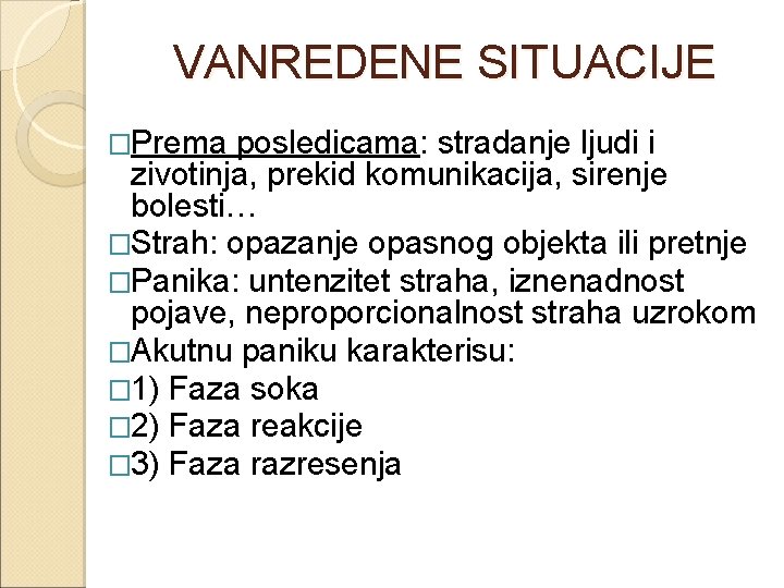 VANREDENE SITUACIJE �Prema posledicama: stradanje ljudi i zivotinja, prekid komunikacija, sirenje bolesti… �Strah: opazanje