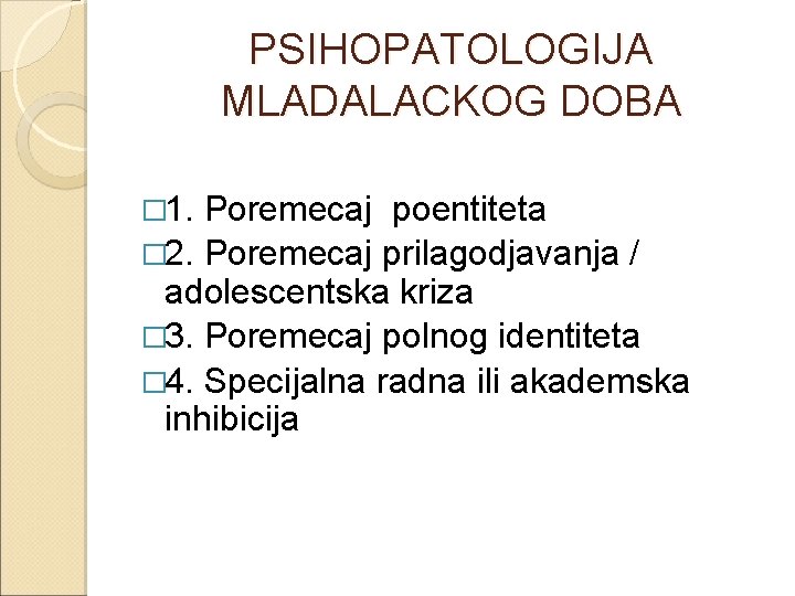 PSIHOPATOLOGIJA MLADALACKOG DOBA � 1. Poremecaj poentiteta � 2. Poremecaj prilagodjavanja / adolescentska kriza