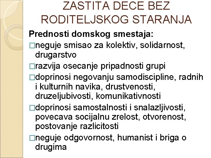 ZASTITA DECE BEZ RODITELJSKOG STARANJA Prednosti domskog smestaja: �neguje smisao za kolektiv, solidarnost, drugarstvo