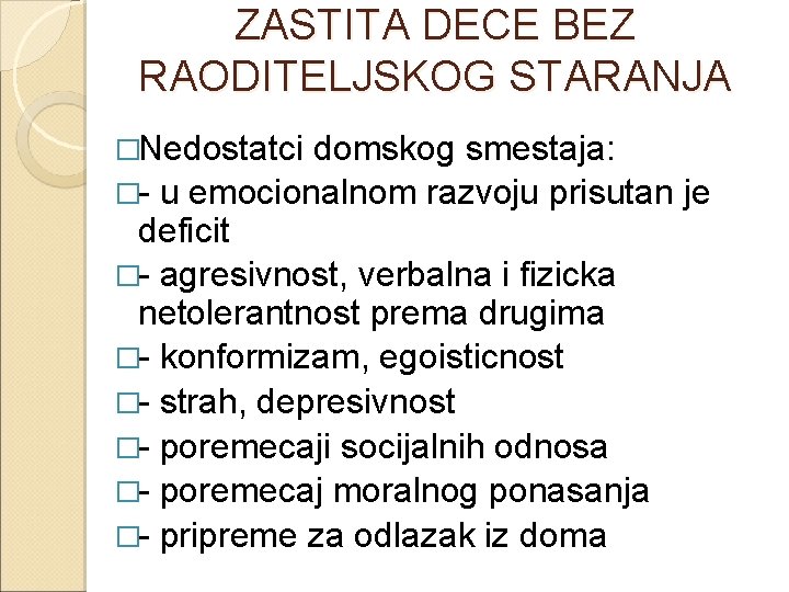 ZASTITA DECE BEZ RAODITELJSKOG STARANJA �Nedostatci domskog smestaja: �- u emocionalnom razvoju prisutan je