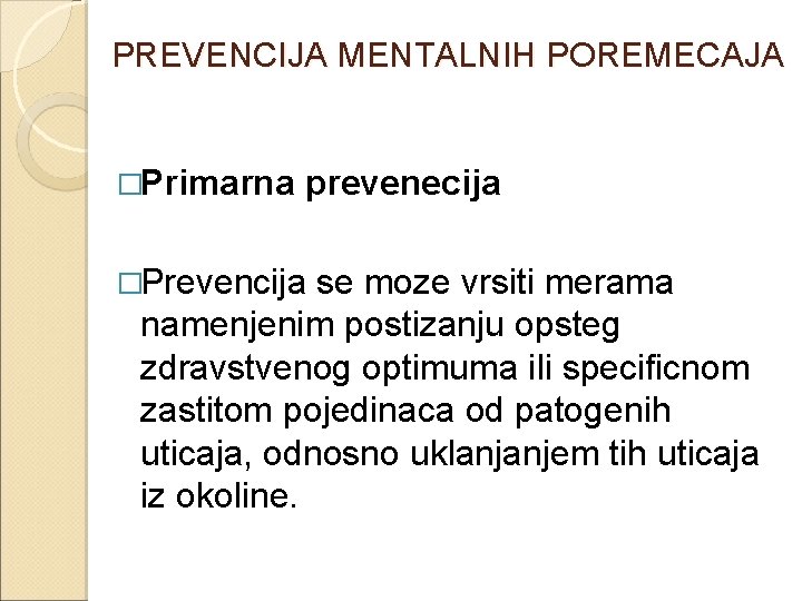 PREVENCIJA MENTALNIH POREMECAJA �Primarna prevenecija �Prevencija se moze vrsiti merama namenjenim postizanju opsteg zdravstvenog