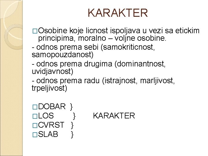 KARAKTER �Osobine koje licnost ispoljava u vezi sa etickim principima, moralno – voljne osobine.