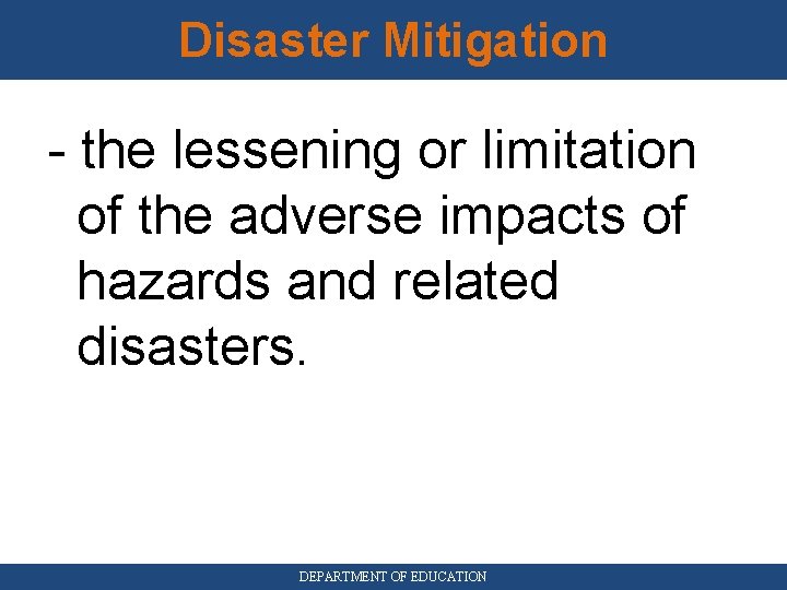 Disaster Mitigation - the lessening or limitation of the adverse impacts of hazards and