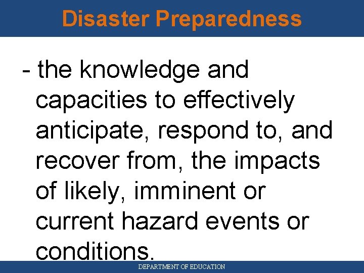 Disaster Preparedness - the knowledge and capacities to effectively anticipate, respond to, and recover