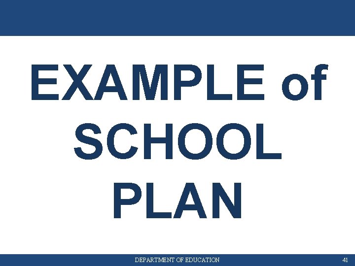 EXAMPLE of SCHOOL PLAN DEPARTMENT OF EDUCATION 41 